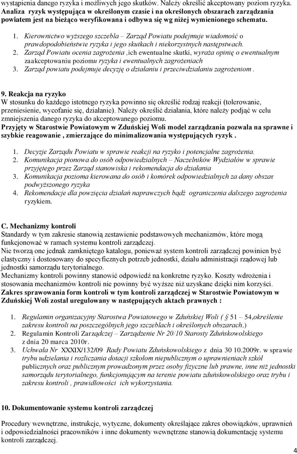 Kierownictwo wyższego szczebla Zarząd Powiatu podejmuje wiadomość o prawdopodobieństwie ryzyka i jego skutkach i niekorzystnych następstwach. 2.