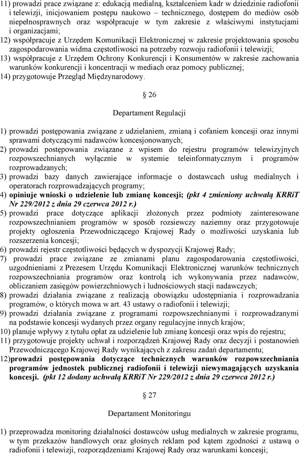 potrzeby rozwoju radiofonii i telewizji; 13) współpracuje z Urzędem Ochrony Konkurencji i Konsumentów w zakresie zachowania warunków konkurencji i koncentracji w mediach oraz pomocy publicznej; 14)