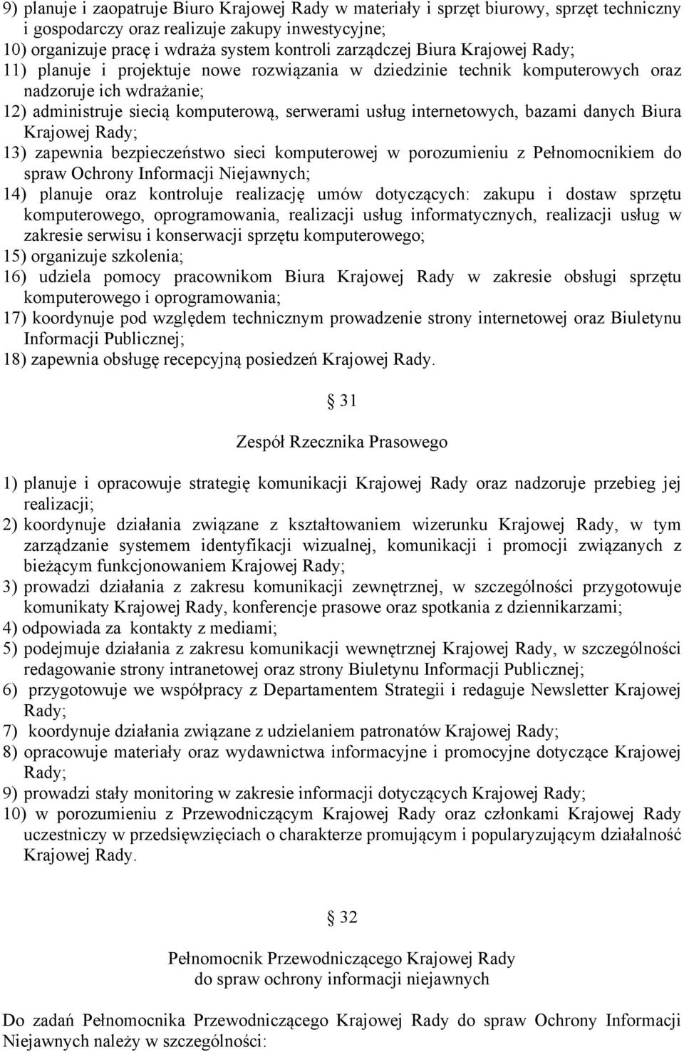 bazami danych Biura Krajowej Rady; 13) zapewnia bezpieczeństwo sieci komputerowej w porozumieniu z Pełnomocnikiem do spraw Ochrony Informacji Niejawnych; 14) planuje oraz kontroluje realizację umów