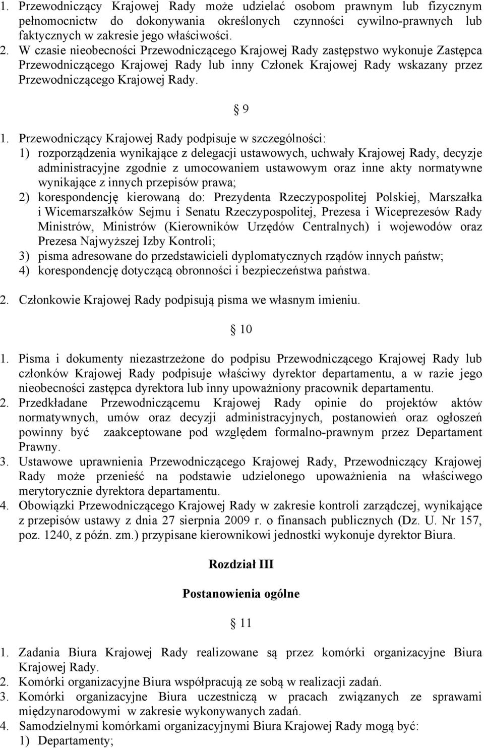 Przewodniczący Krajowej Rady podpisuje w szczególności: 1) rozporządzenia wynikające z delegacji ustawowych, uchwały Krajowej Rady, decyzje administracyjne zgodnie z umocowaniem ustawowym oraz inne