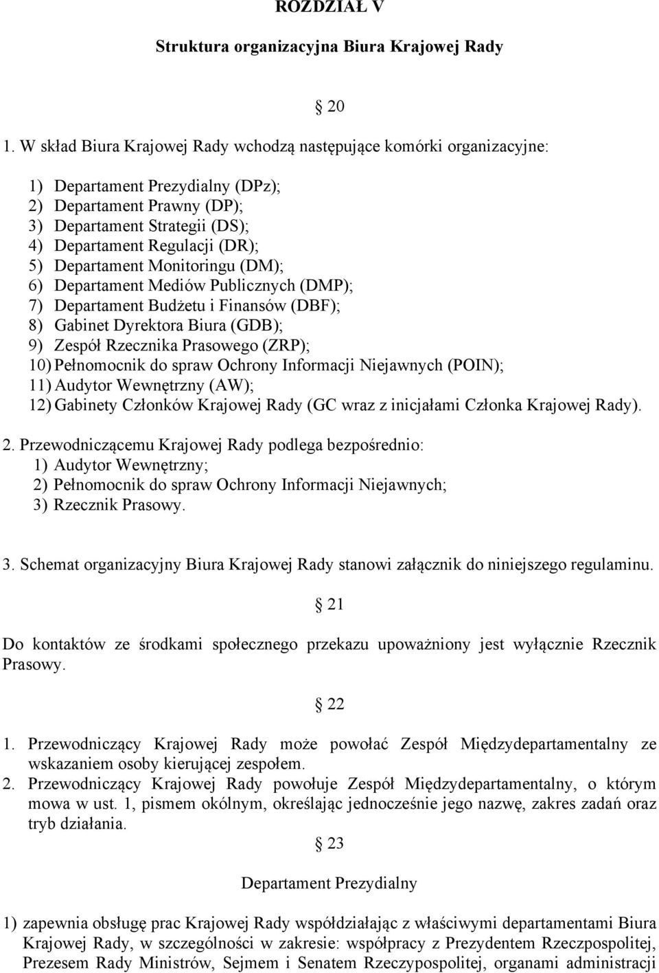 Departament Monitoringu (DM); 6) Departament Mediów Publicznych (DMP); 7) Departament Budżetu i Finansów (DBF); 8) Gabinet Dyrektora Biura (GDB); 9) Zespół Rzecznika Prasowego (ZRP); 10) Pełnomocnik