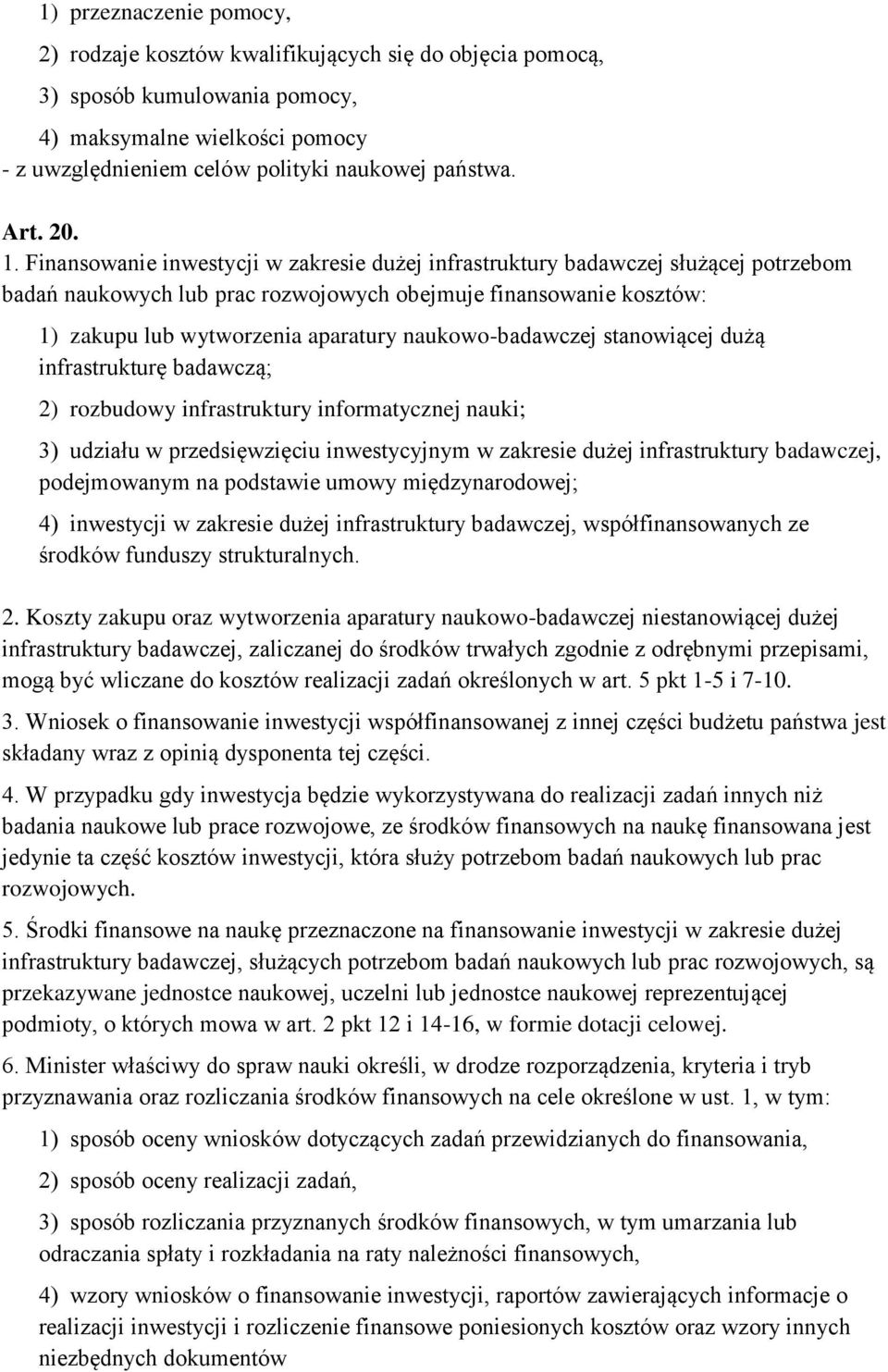 Finansowanie inwestycji w zakresie dużej infrastruktury badawczej służącej potrzebom badań naukowych lub prac rozwojowych obejmuje finansowanie kosztów: 1) zakupu lub wytworzenia aparatury