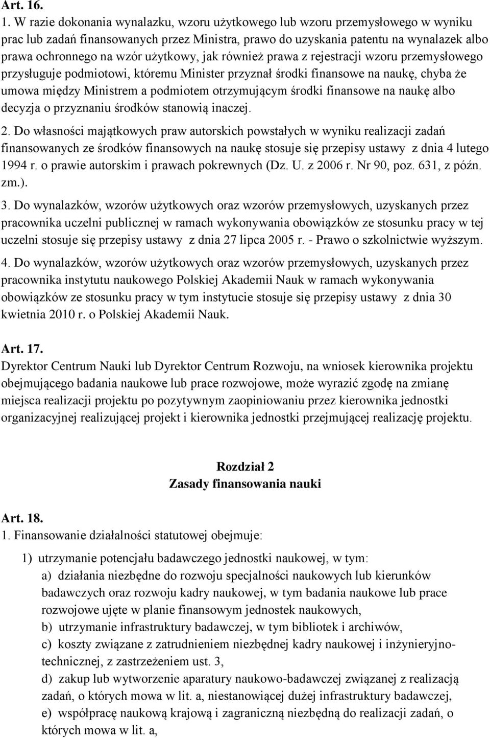 użytkowy, jak również prawa z rejestracji wzoru przemysłowego przysługuje podmiotowi, któremu Minister przyznał środki finansowe na naukę, chyba że umowa między Ministrem a podmiotem otrzymującym