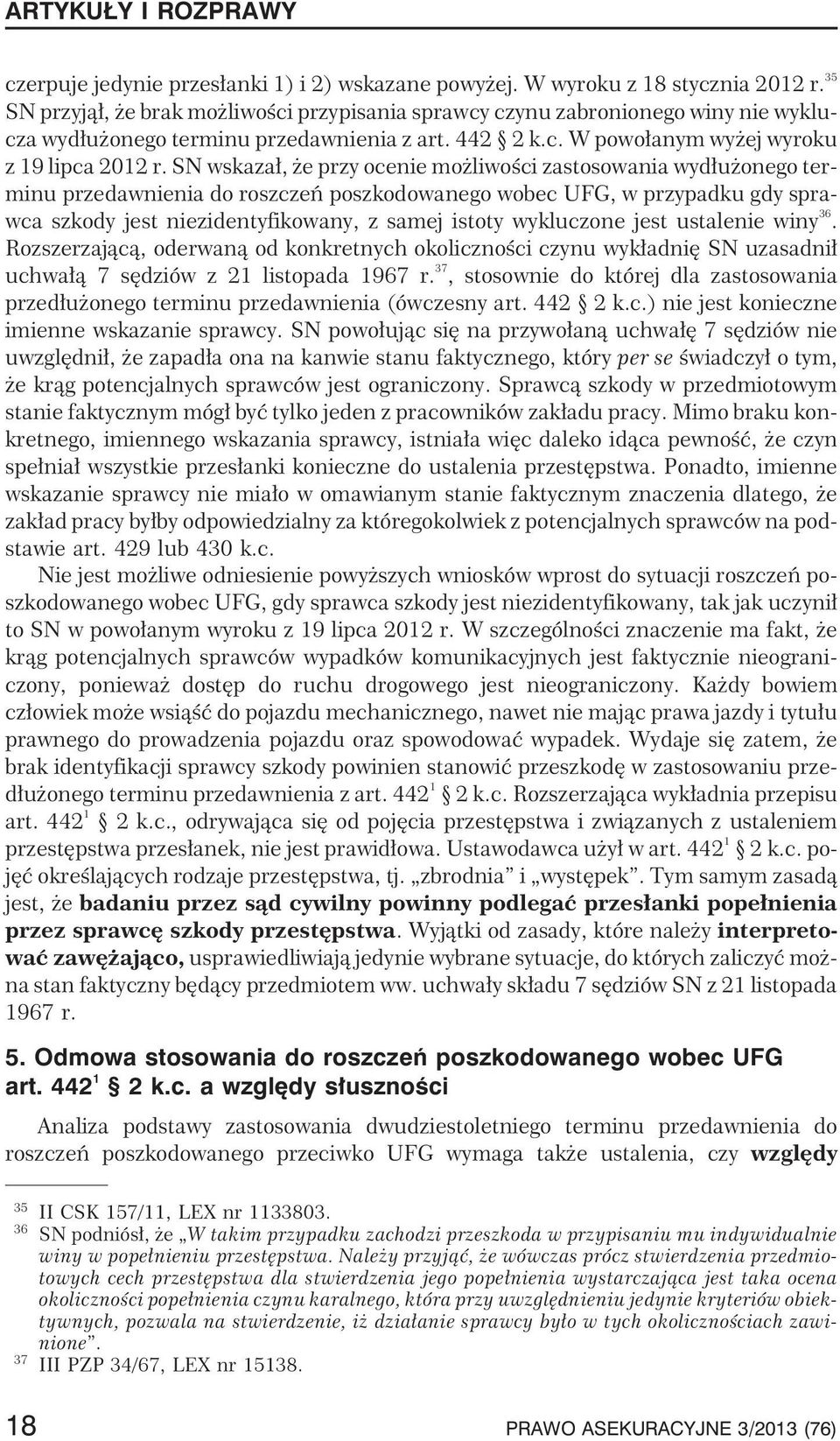 SN wskaza³, e przy ocenie mo liwoœci zastosowania wyd³u onego terminu przedawnienia do roszczeñ poszkodowanego wobec UFG, w przypadku gdy sprawca szkody jest niezidentyfikowany, z samej istoty