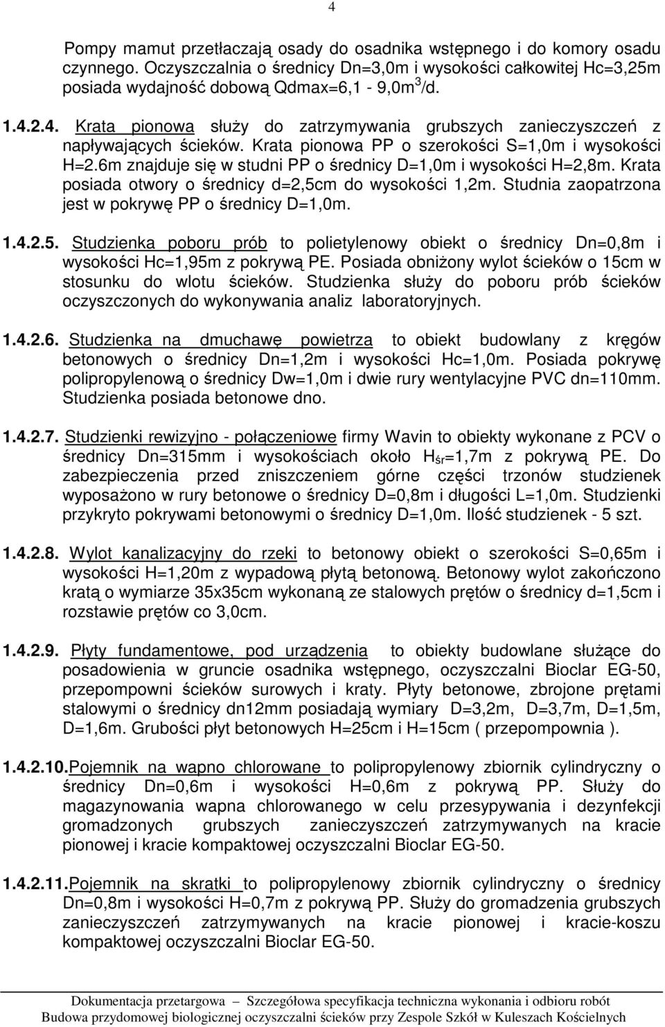 Studnia zaopatrzona jest w pokrywę PP o średnicy D=1,0m. 1.4.2.5. Studzienka poboru prób to polietylenowy obiekt o średnicy Dn=0,8m i wysokości Hc=1,95m z pokrywą PE.