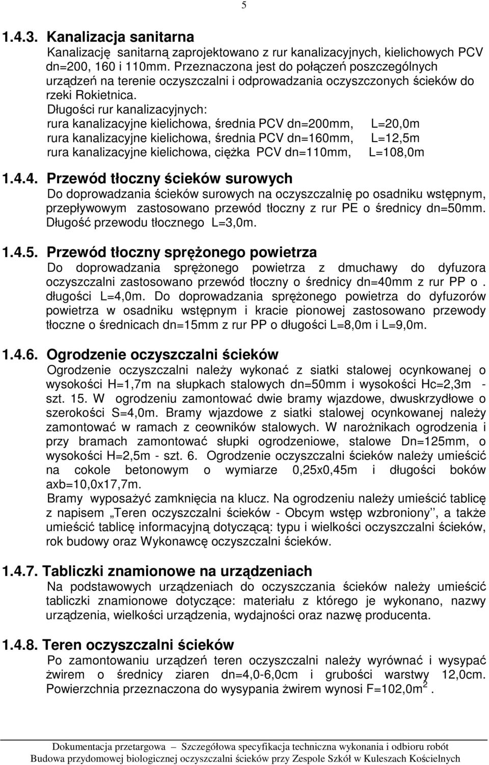 Długości rur kanalizacyjnych: rura kanalizacyjne kielichowa, średnia PCV dn=200mm, rura kanalizacyjne kielichowa, średnia PCV dn=160mm, rura kanalizacyjne kielichowa, cięŝka PCV dn=110mm, L=20,0m