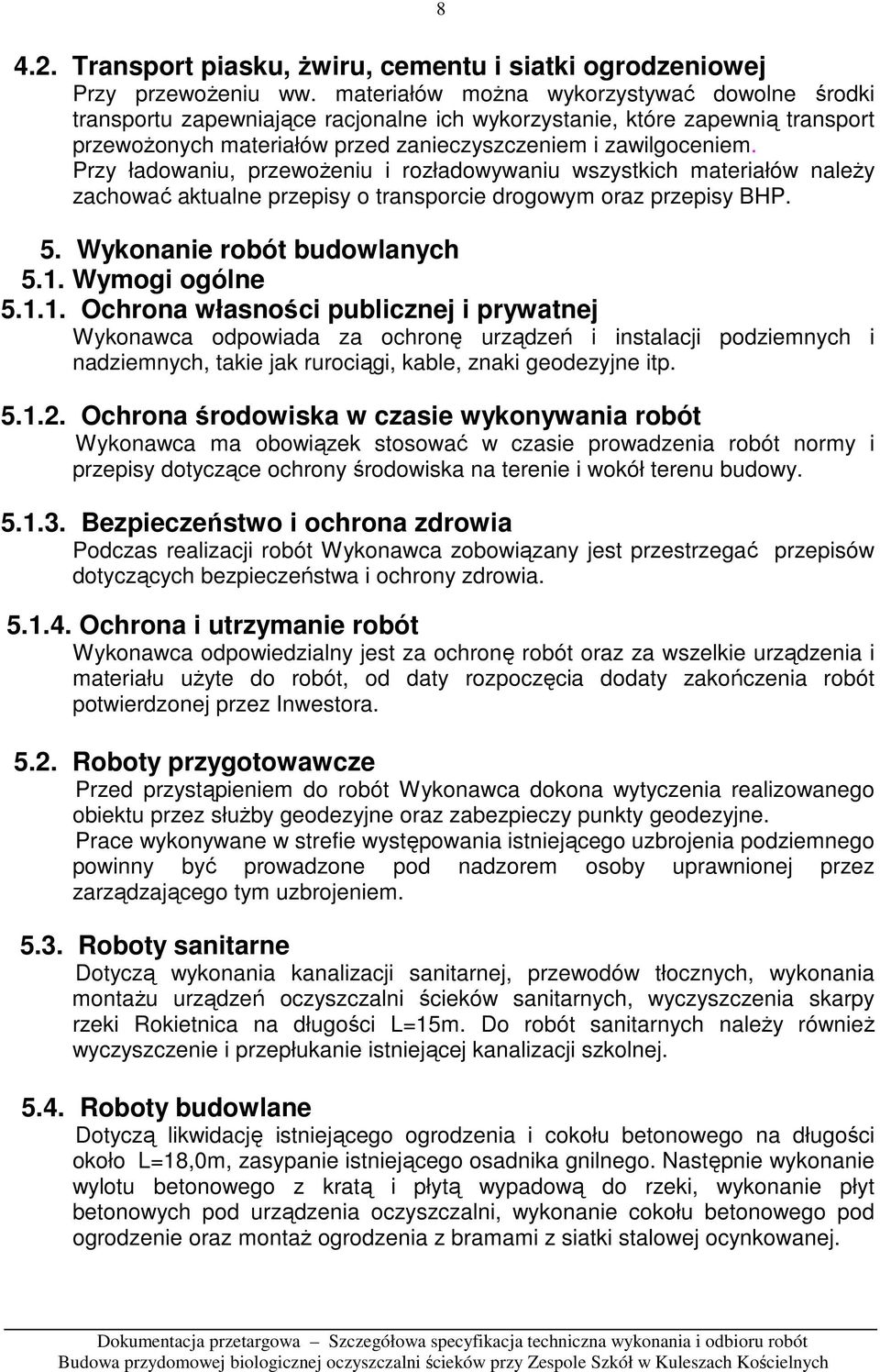 Przy ładowaniu, przewoŝeniu i rozładowywaniu wszystkich materiałów naleŝy zachować aktualne przepisy o transporcie drogowym oraz przepisy BHP. 5. Wykonanie robót budowlanych 5.1.