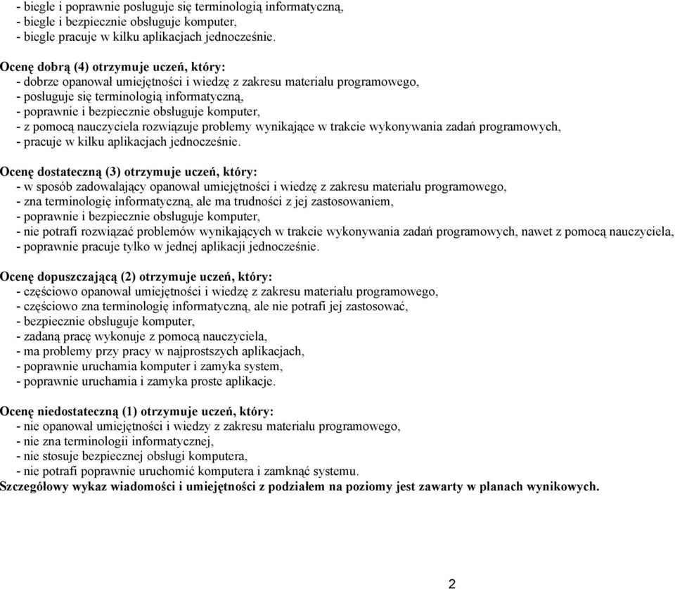 komputer, - z pomocą nauczyciela rozwiązuje problemy wynikające w trakcie wykonywania zadań programowych, - pracuje w kilku aplikacjach jednocześnie.