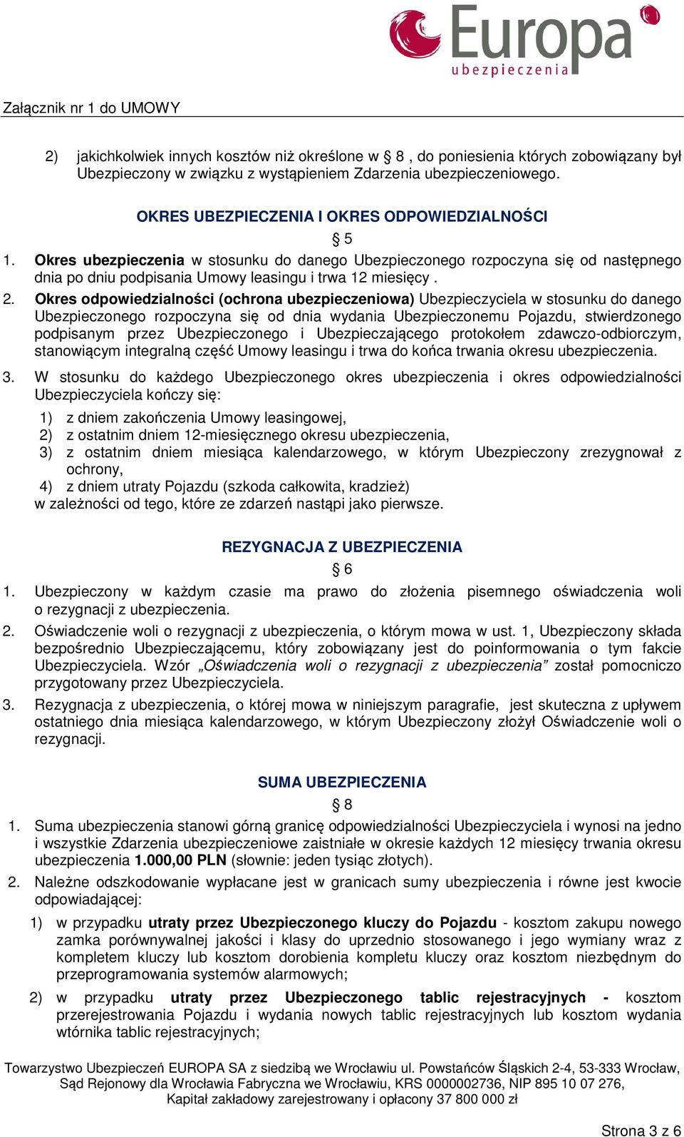 Okres odpowiedzialności (ochrona ubezpieczeniowa) Ubezpieczyciela w stosunku do danego Ubezpieczonego rozpoczyna się od dnia wydania Ubezpieczonemu Pojazdu, stwierdzonego podpisanym przez