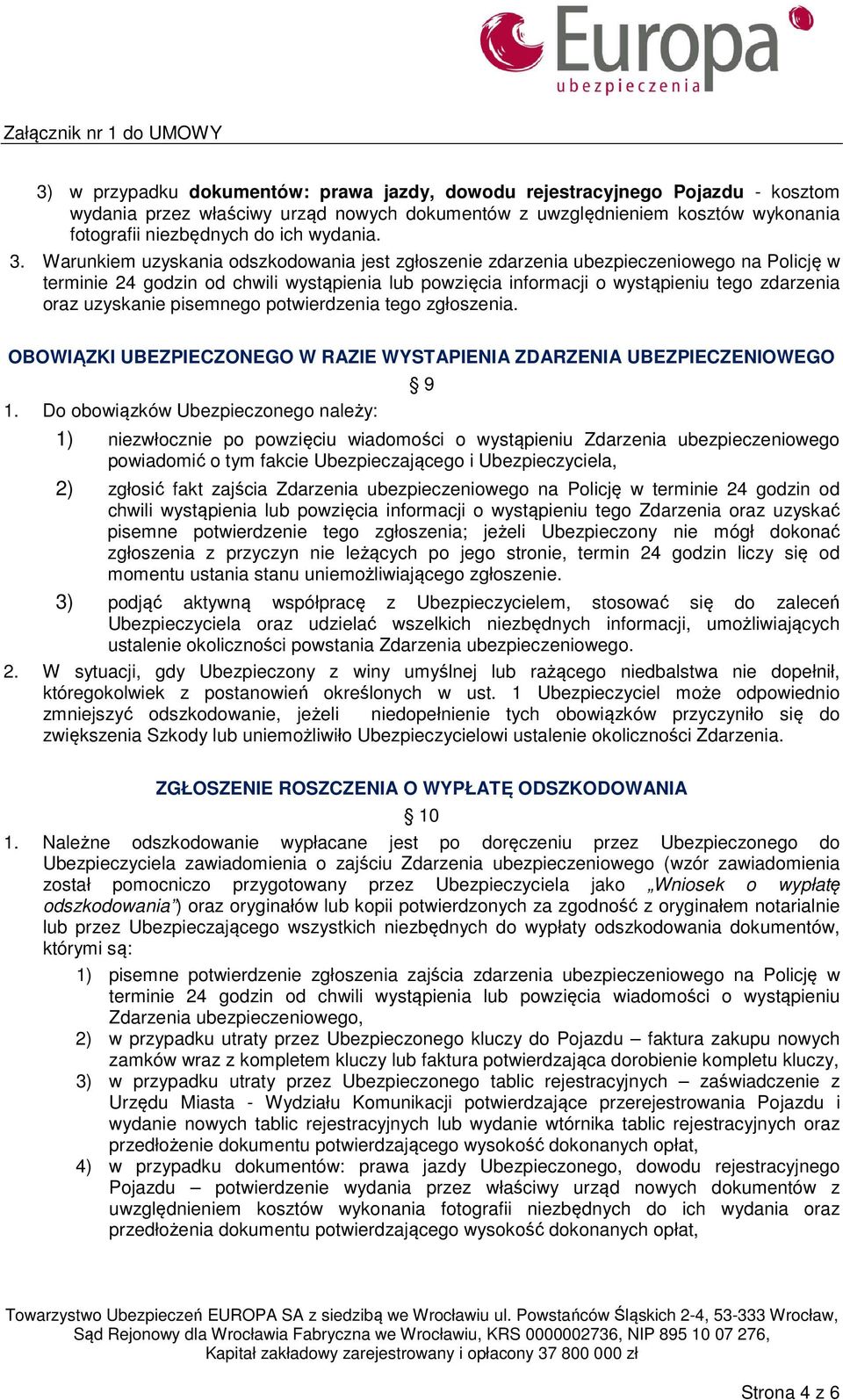 Warunkiem uzyskania odszkodowania jest zgłoszenie zdarzenia ubezpieczeniowego na Policję w terminie 24 godzin od chwili wystąpienia lub powzięcia informacji o wystąpieniu tego zdarzenia oraz