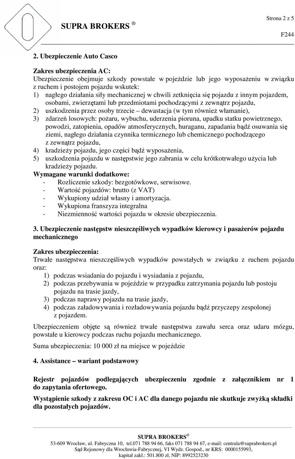 mechanicznej w chwili zetknięcia się pojazdu z innym pojazdem, osobami, zwierzętami lub przedmiotami pochodzącymi z zewnątrz pojazdu, 2) uszkodzenia przez osoby trzecie dewastacja (w tym również