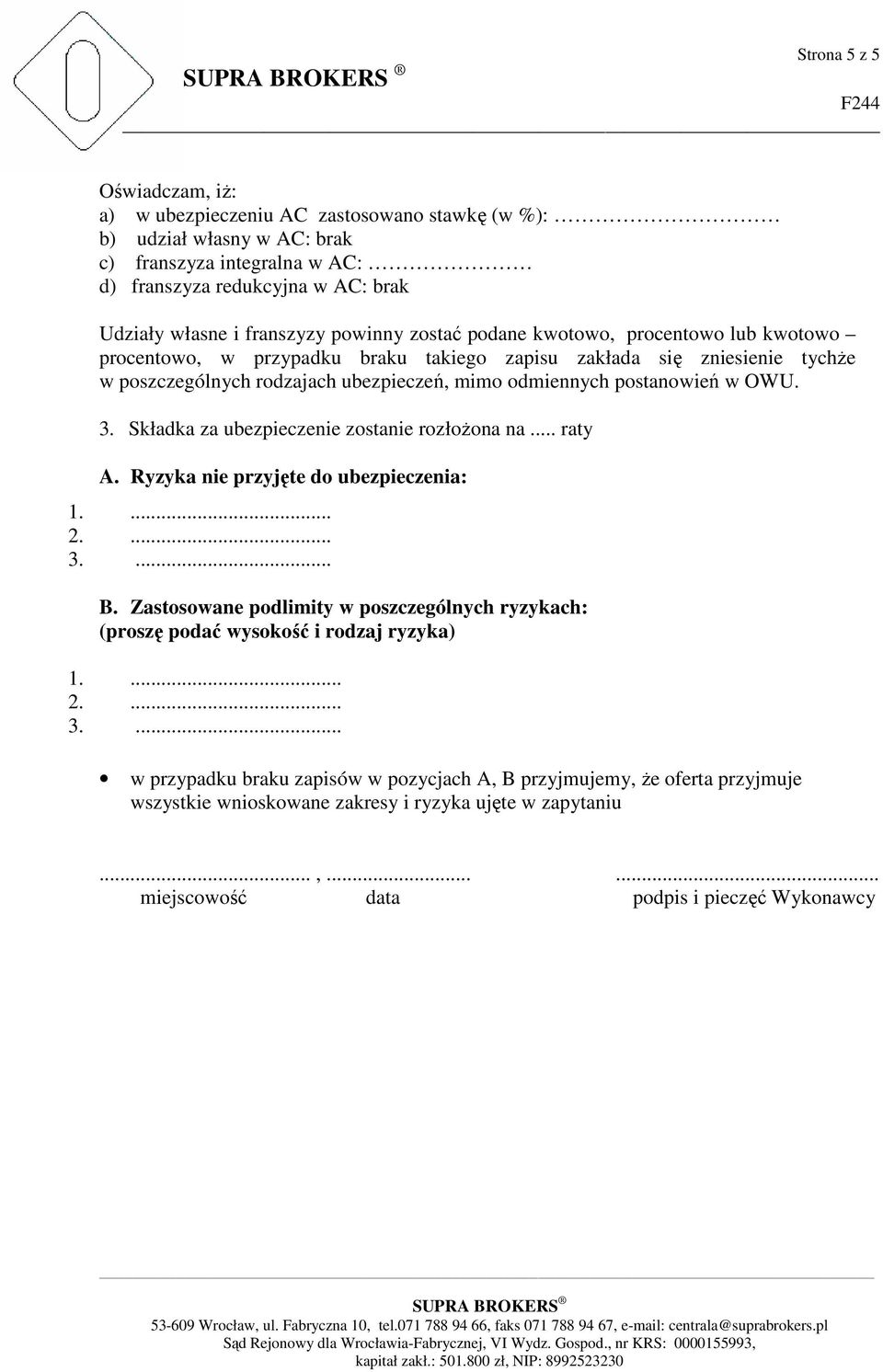 OWU. 3. Składka za ubezpieczenie zostanie rozłożona na... raty A. Ryzyka nie przyjęte do ubezpieczenia: 1.... 2.... 3.... B.