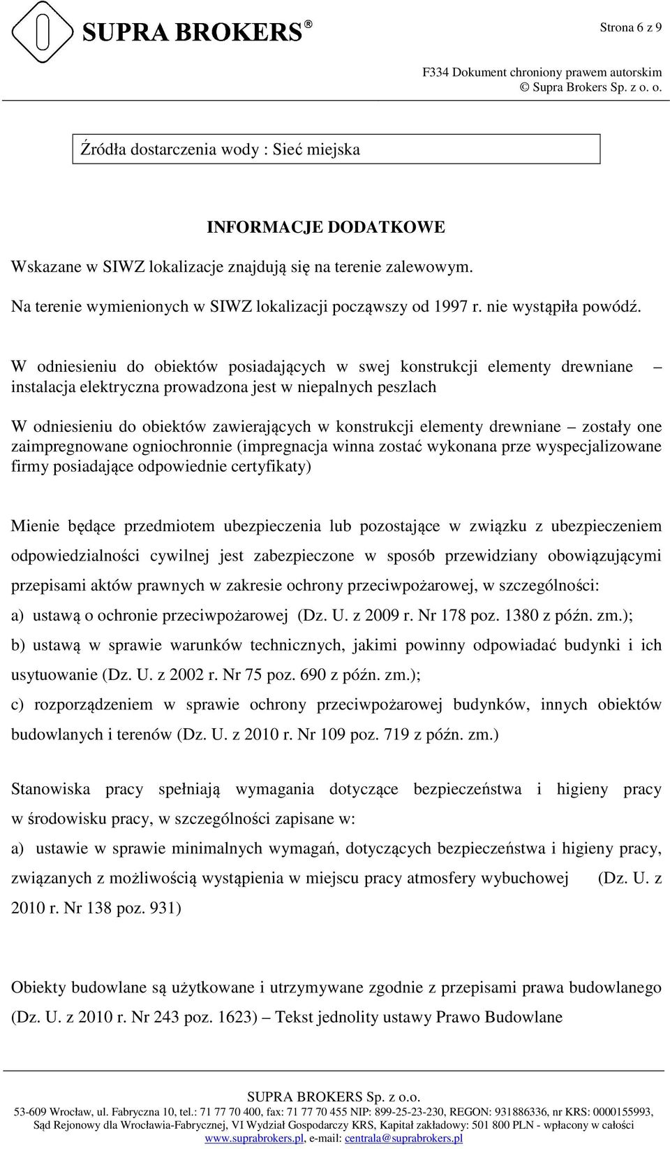 W odniesieniu do obiektów posiadających w swej konstrukcji elementy drewniane instalacja elektryczna prowadzona jest w niepalnych peszlach W odniesieniu do obiektów zawierających w konstrukcji