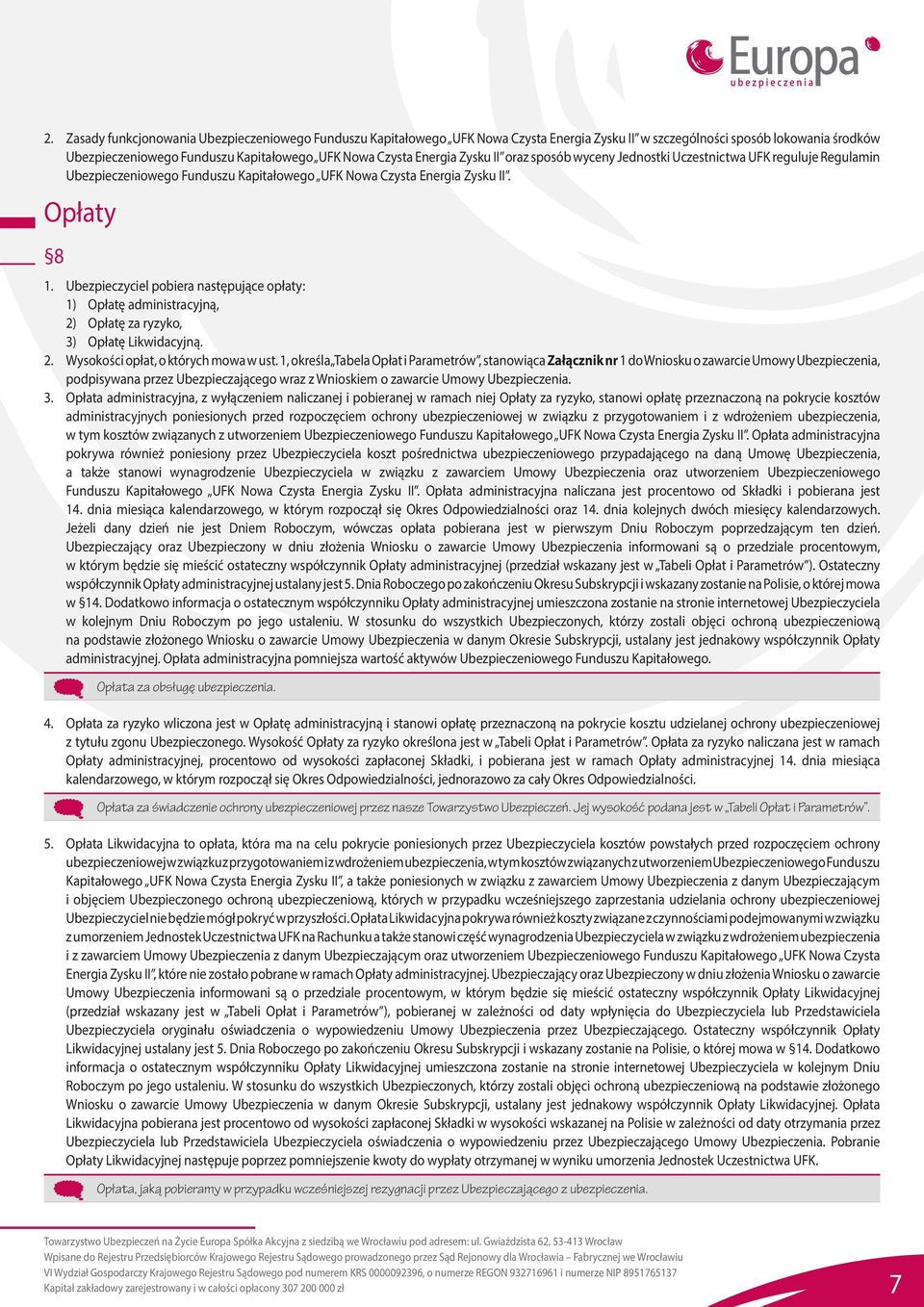 Ubezpieczyciel pobiera następujące opłaty: 1) Opłatę administracyjną, 2) Opłatę za ryzyko, 3) Opłatę Likwidacyjną. 2. Wysokości opłat, o których mowa w ust.