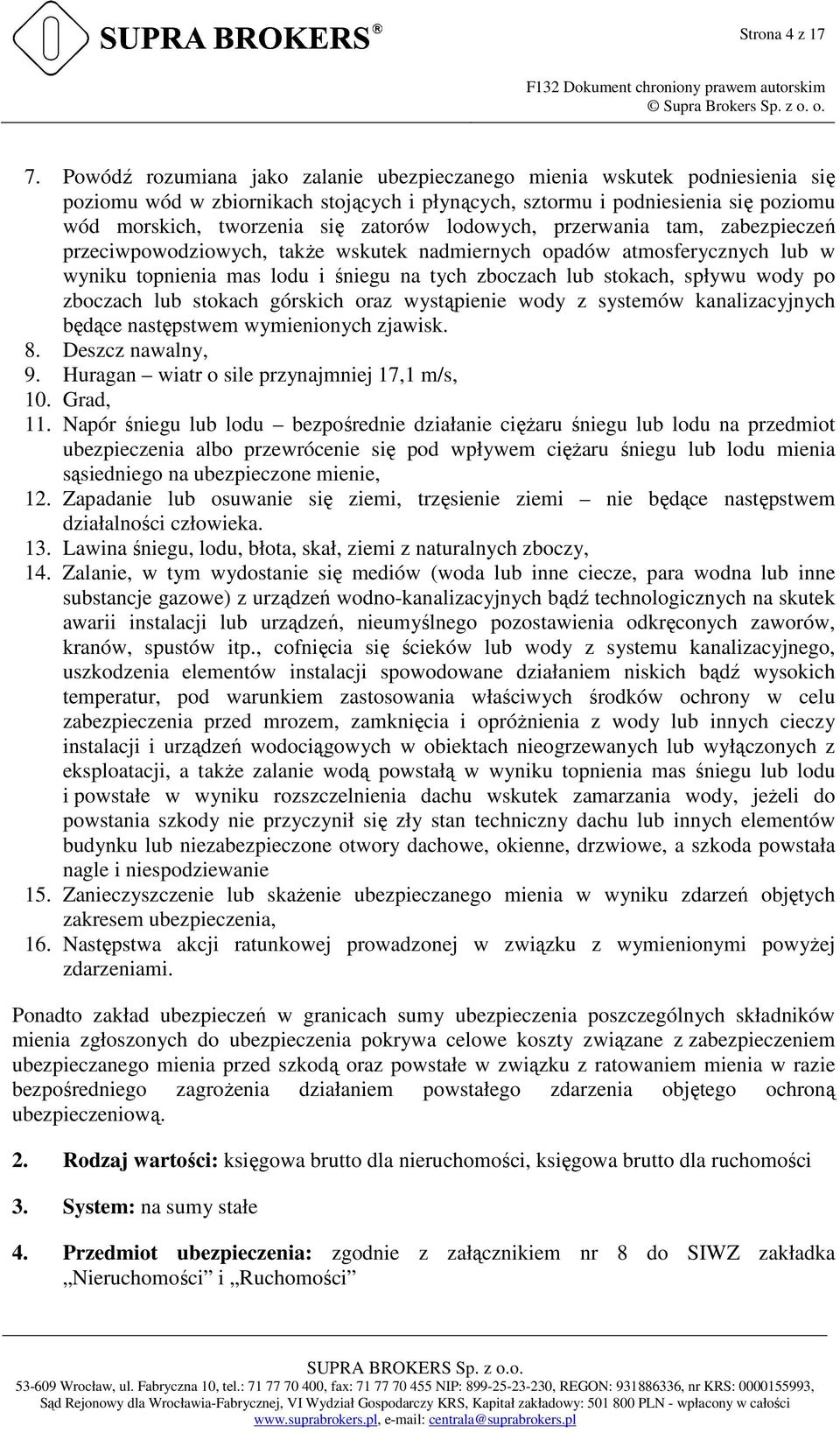 lodowych, przerwania tam, zabezpieczeń przeciwpowodziowych, także wskutek nadmiernych opadów atmosferycznych lub w wyniku topnienia mas lodu i śniegu na tych zboczach lub stokach, spływu wody po