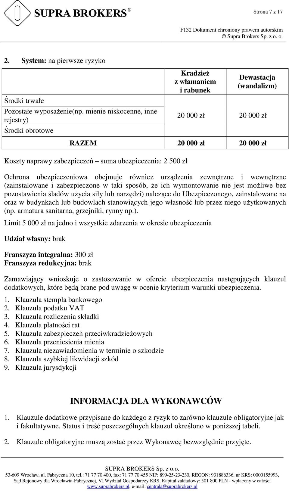 500 zł Ochrona ubezpieczeniowa obejmuje również urządzenia zewnętrzne i wewnętrzne (zainstalowane i zabezpieczone w taki sposób, że ich wymontowanie nie jest możliwe bez pozostawienia śladów użycia