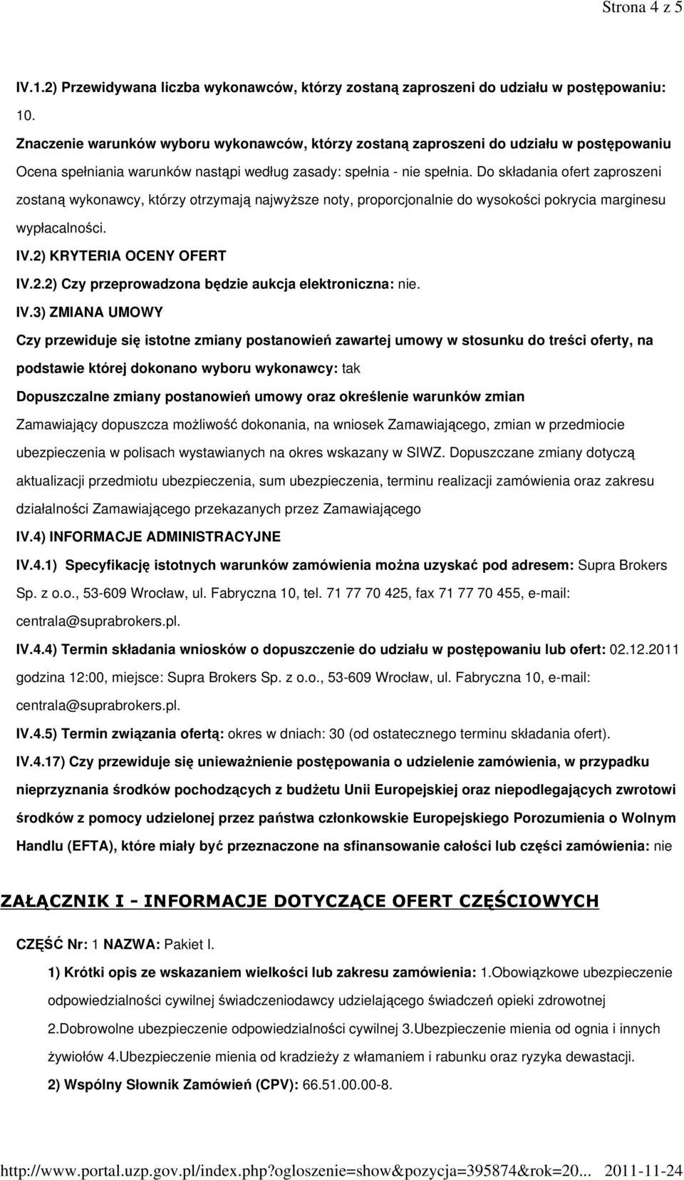 Do składania ofert zaproszeni zostaną wykonawcy, którzy otrzymają najwyŝsze noty, proporcjonalnie do wysokości pokrycia marginesu wypłacalności. IV.2)