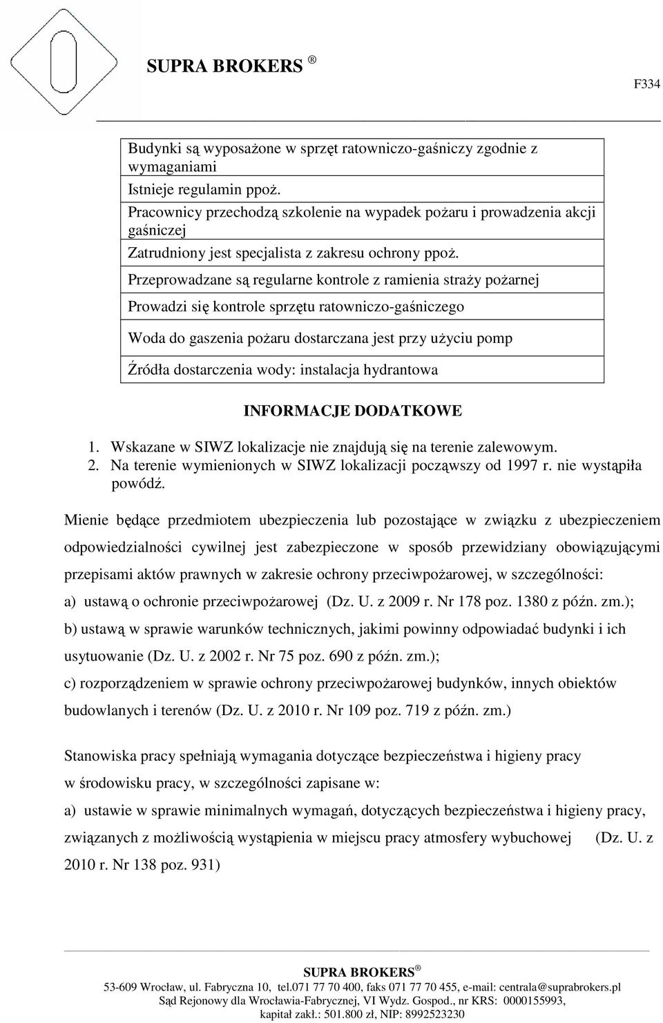 Przeprowadzane są regularne kontrole z ramienia straży pożarnej Prowadzi się kontrole sprzętu ratowniczo-gaśniczego Woda do gaszenia pożaru dostarczana jest przy użyciu pomp Źródła dostarczenia wody: