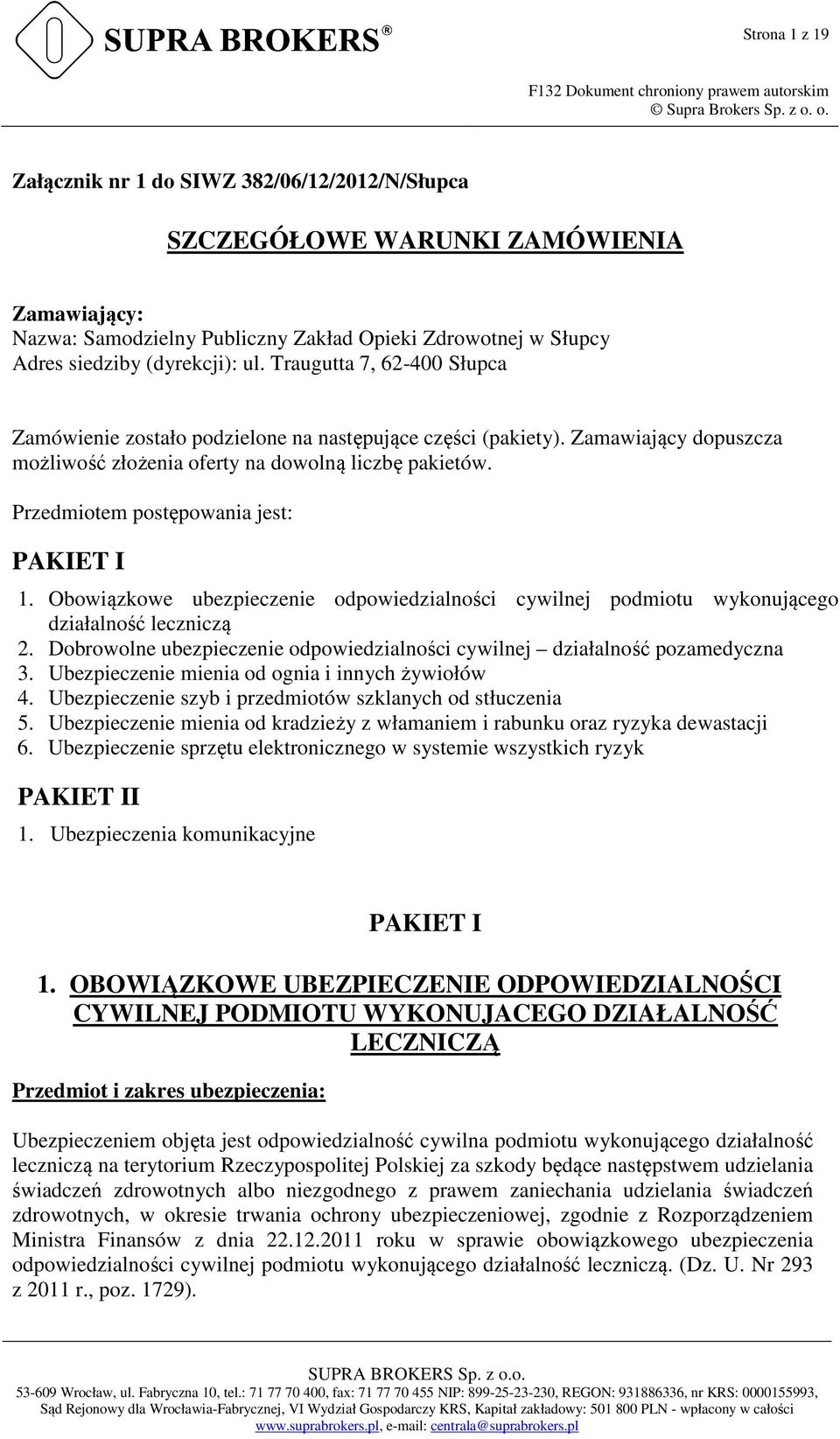 Przedmiotem postępowania jest: PAKIET I 1. Obowiązkowe ubezpieczenie odpowiedzialności cywilnej podmiotu wykonującego działalność leczniczą 2.