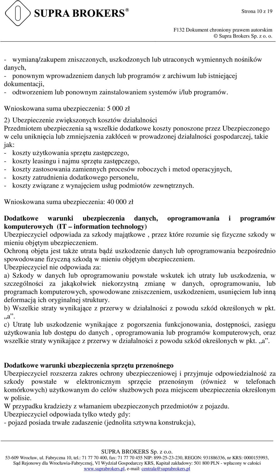 Wnioskowana suma ubezpieczenia: 5 000 zł 2) Ubezpieczenie zwiększonych kosztów działalności Przedmiotem ubezpieczenia są wszelkie dodatkowe koszty ponoszone przez Ubezpieczonego w celu uniknięcia lub