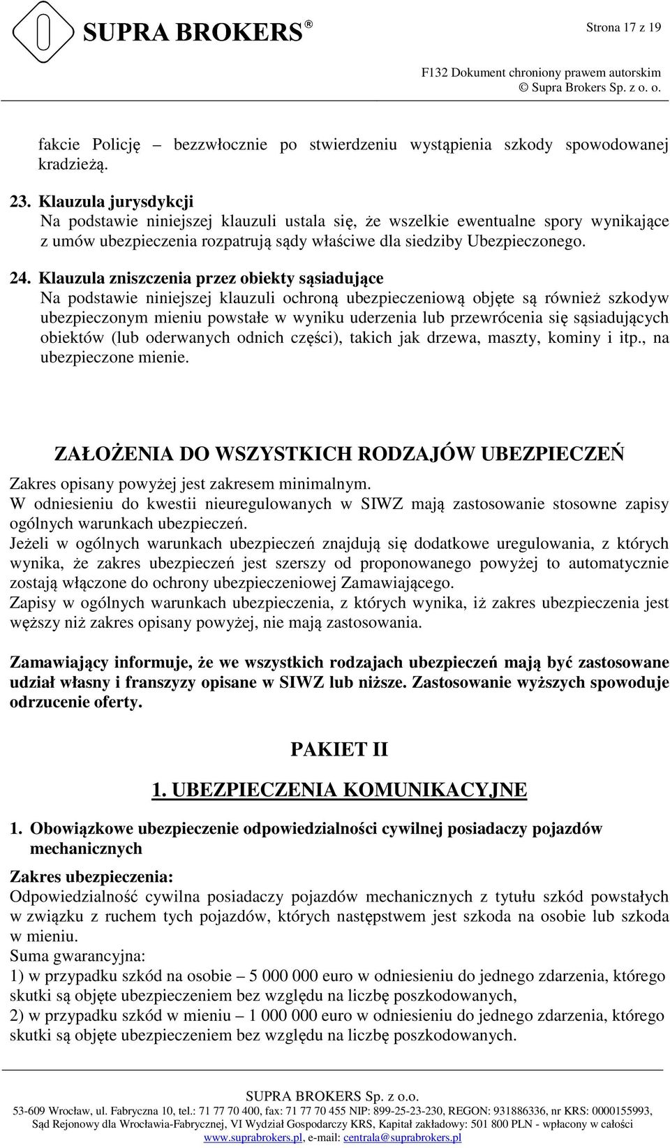 Klauzula zniszczenia przez obiekty sąsiadujące Na podstawie niniejszej klauzuli ochroną ubezpieczeniową objęte są również szkodyw ubezpieczonym mieniu powstałe w wyniku uderzenia lub przewrócenia się