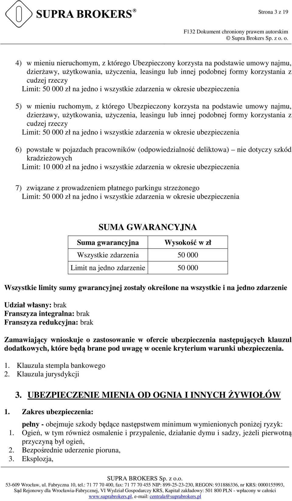 innej podobnej formy korzystania z cudzej rzeczy Limit: 50 000 zł na jedno i wszystkie zdarzenia w okresie ubezpieczenia 6) powstałe w pojazdach pracowników (odpowiedzialność deliktowa) nie dotyczy