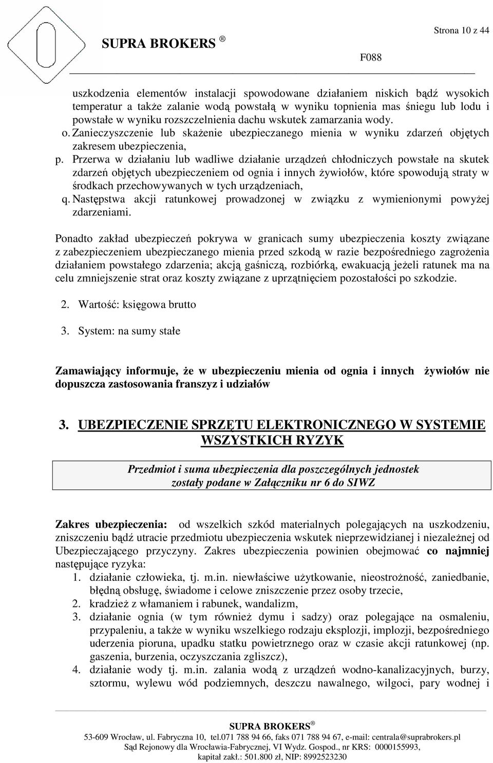 Przerwa w działaniu lub wadliwe działanie urządzeń chłodniczych powstałe na skutek zdarzeń objętych ubezpieczeniem od ognia i innych Ŝywiołów, które spowodują straty w środkach przechowywanych w tych
