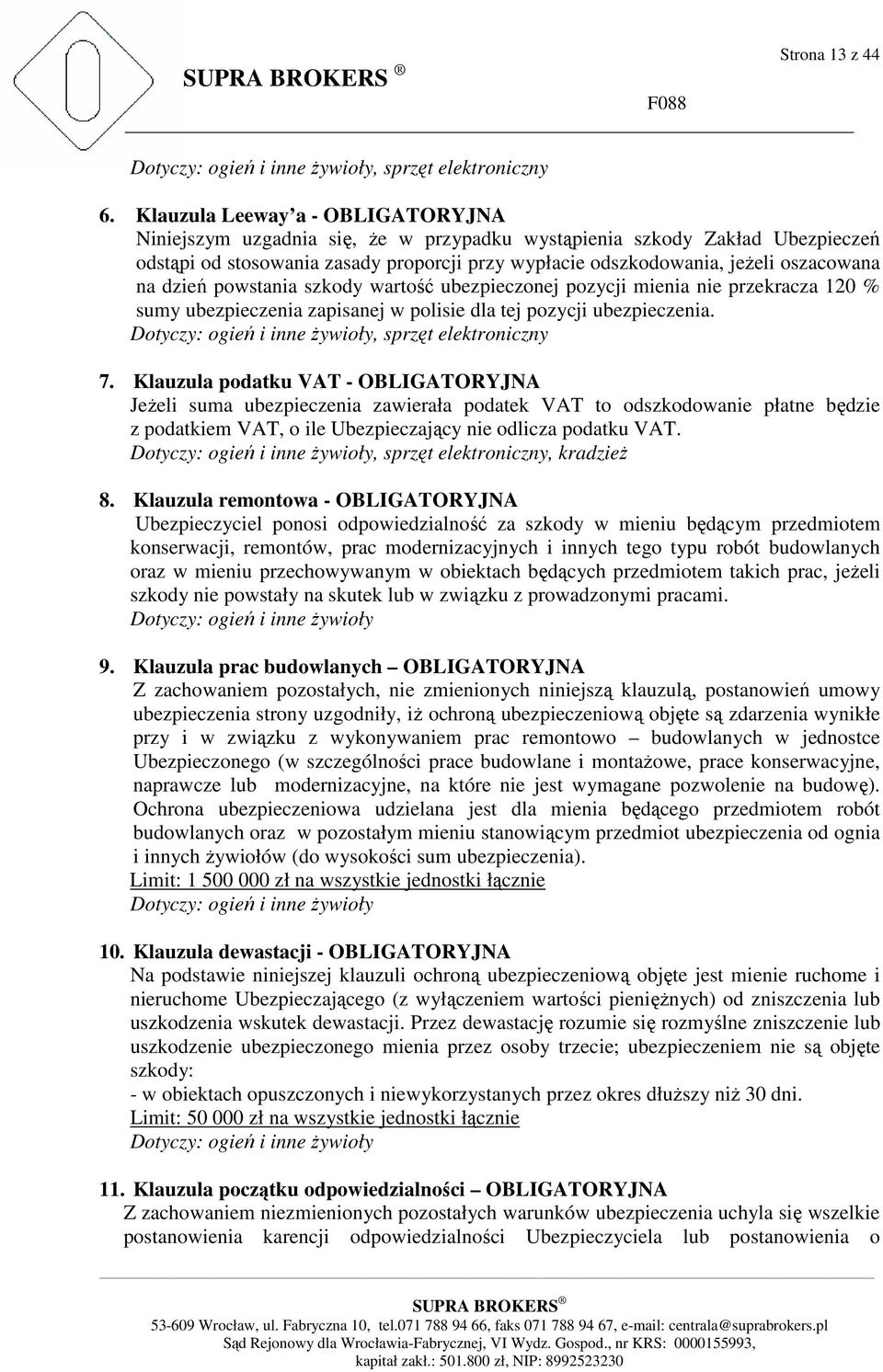 na dzień powstania szkody wartość ubezpieczonej pozycji mienia nie przekracza 120 % sumy ubezpieczenia zapisanej w polisie dla tej pozycji ubezpieczenia.
