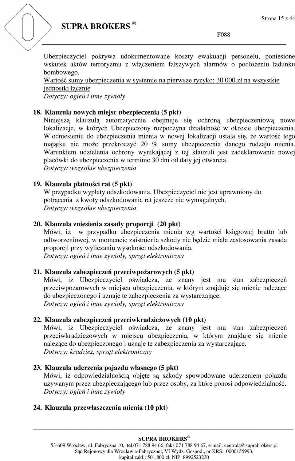 Klauzula nowych miejsc ubezpieczenia (5 pkt) Niniejszą klauzulą automatycznie obejmuje się ochroną ubezpieczeniową nowe lokalizacje, w których Ubezpieczony rozpoczyna działalność w okresie