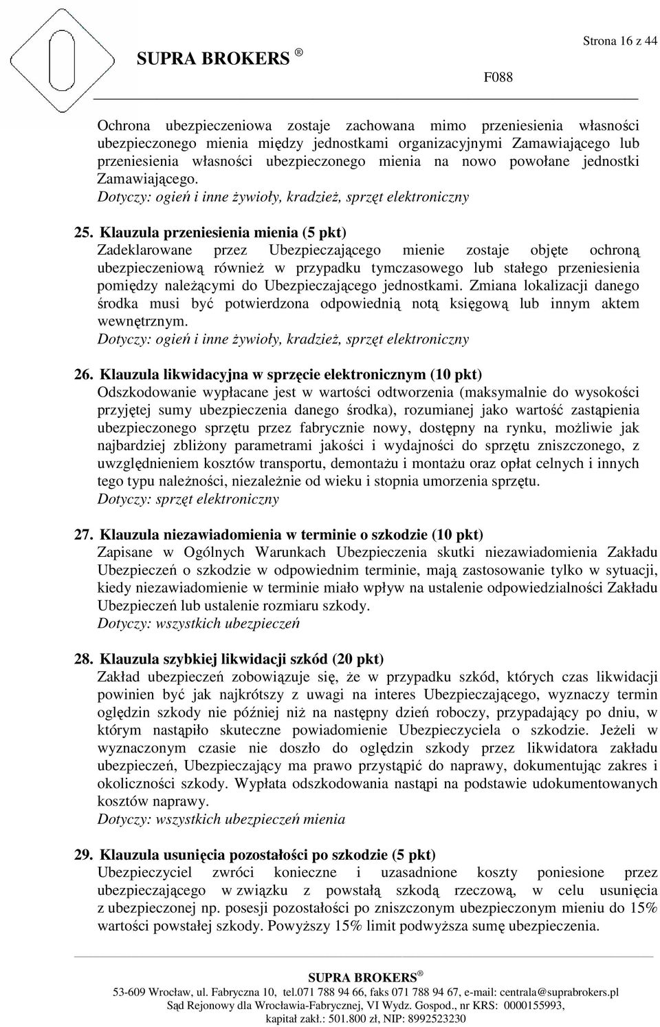 Klauzula przeniesienia mienia (5 pkt) Zadeklarowane przez Ubezpieczającego mienie zostaje objęte ochroną ubezpieczeniową równieŝ w przypadku tymczasowego lub stałego przeniesienia pomiędzy naleŝącymi