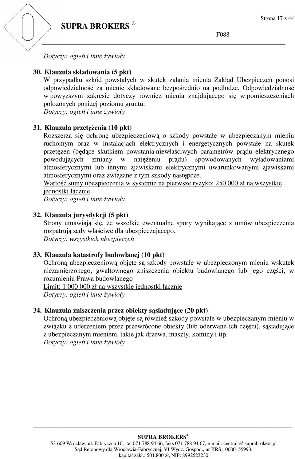 Odpowiedzialność w powyŝszym zakresie dotyczy równieŝ mienia znajdującego się w pomieszczeniach połoŝonych poniŝej poziomu gruntu. Dotyczy: ogień i inne Ŝywioły 31.