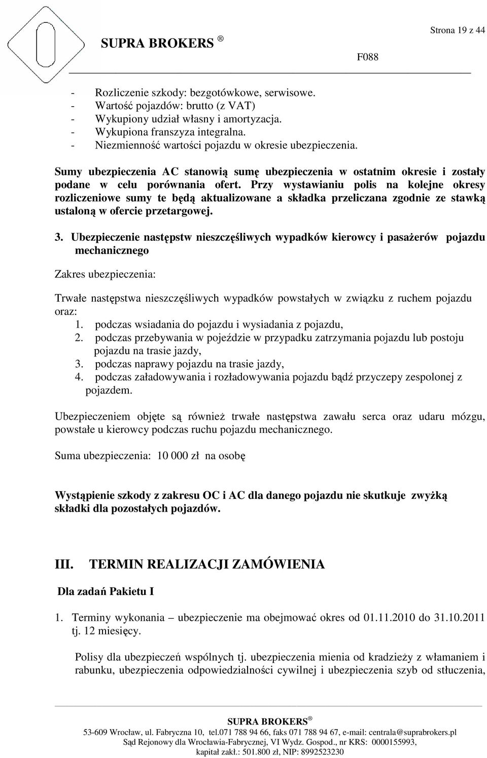 Przy wystawianiu polis na kolejne okresy rozliczeniowe sumy te będą aktualizowane a składka przeliczana zgodnie ze stawką ustaloną w ofercie przetargowej. 3.