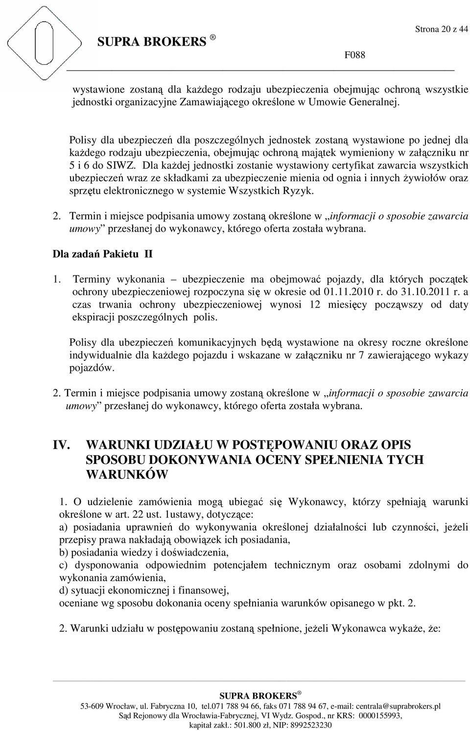 Dla kaŝdej jednostki zostanie wystawiony certyfikat zawarcia wszystkich ubezpieczeń wraz ze składkami za ubezpieczenie mienia od ognia i innych Ŝywiołów oraz sprzętu elektronicznego w systemie