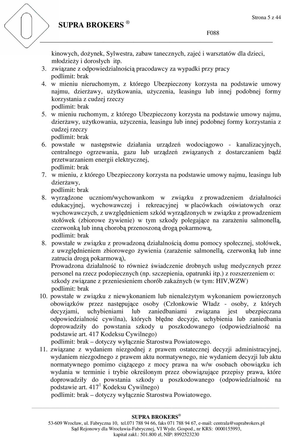 w mieniu nieruchomym, z którego Ubezpieczony korzysta na podstawie umowy najmu, dzierŝawy, uŝytkowania, uŝyczenia, leasingu lub innej podobnej formy korzystania z cudzej rzeczy podlimit: brak 5.
