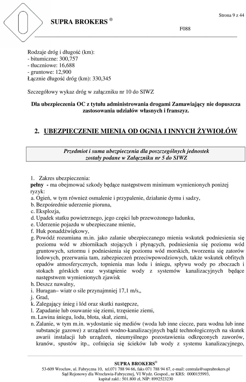 UBEZPIECZENIE MIENIA OD OGNIA I INNYCH śywiołów Przedmiot i suma ubezpieczenia dla poszczególnych jednostek zostały podane w Załączniku nr 5 do SIWZ 1.