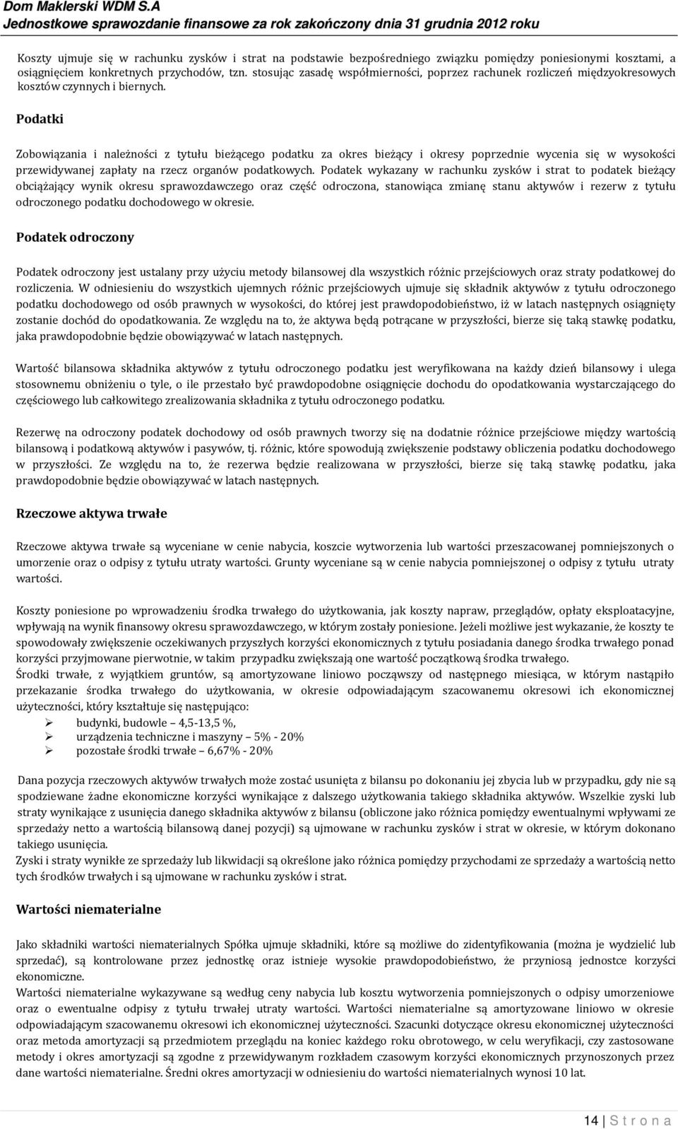 Podatki Zobowiązania i należności z tytułu bieżącego podatku za okres bieżący i okresy poprzednie wycenia się w wysokości przewidywanej zapłaty na rzecz organów podatkowych.