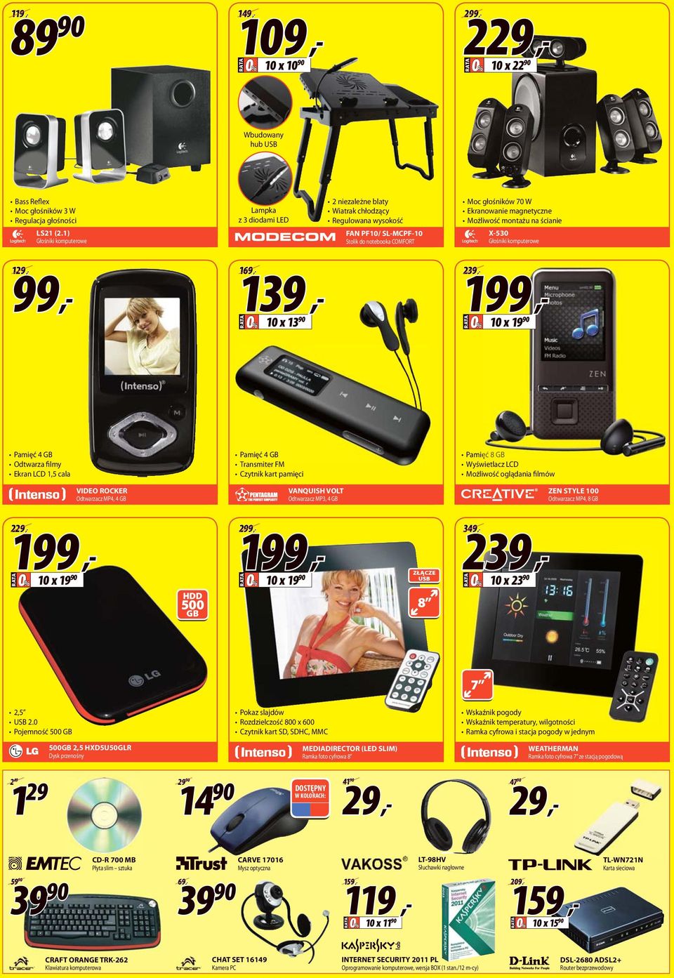 Możliwość montażu na ścianie X-530 Głośniki komputerowe 1 99 99 139 169 0% RT139 239 199 0% RT199 Pamięć 4 GB Odtwarza filmy Ekran LCD 1,5 cala Pamięć 4 GB Transmiter FM Czytnik kart pamięci Pamięć 8