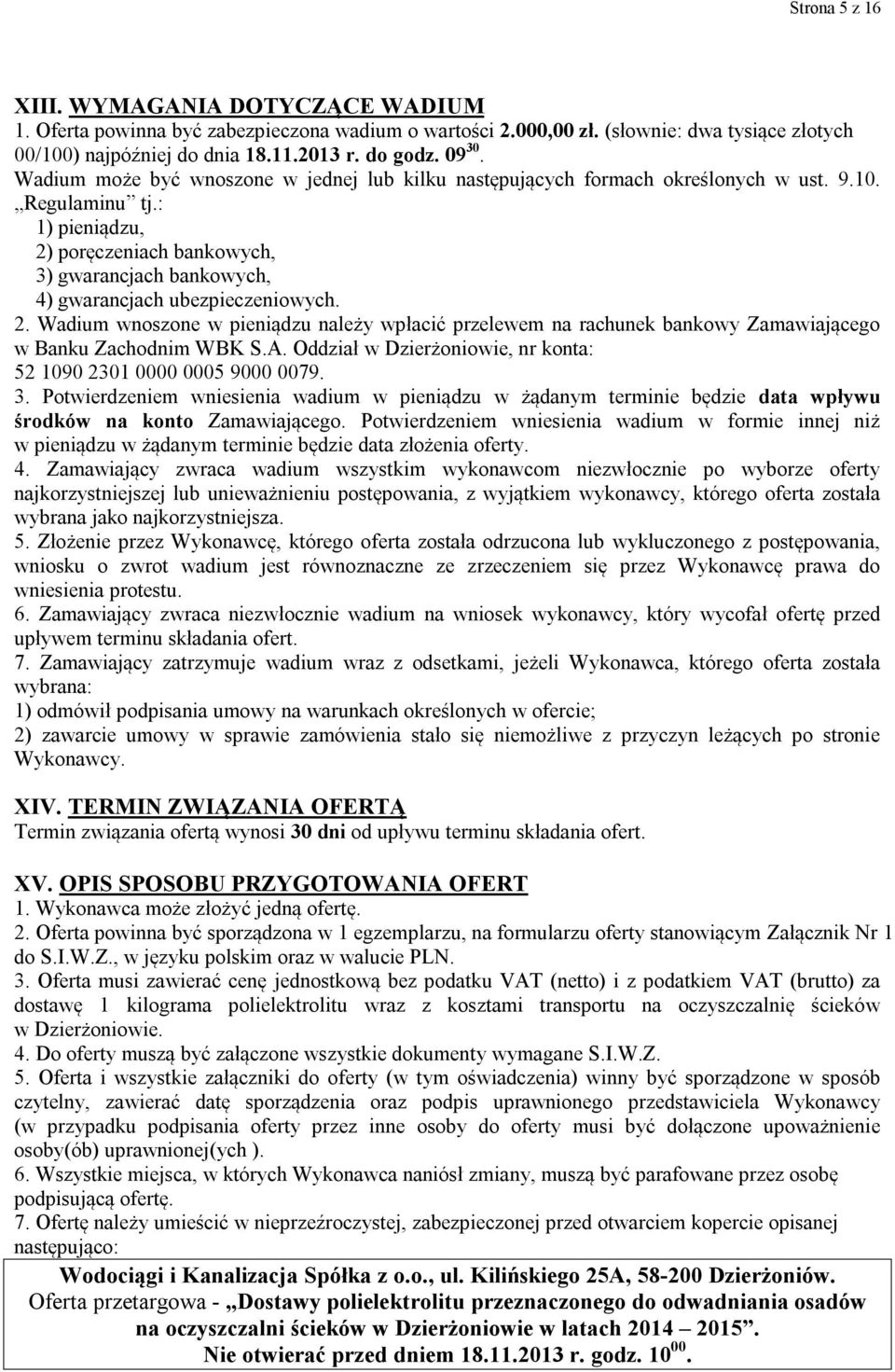 : 1) pieniądzu, 2) poręczeniach bankowych, 3) gwarancjach bankowych, 4) gwarancjach ubezpieczeniowych. 2. Wadium wnoszone w pieniądzu należy wpłacić przelewem na rachunek bankowy Zamawiającego w Banku Zachodnim WBK S.