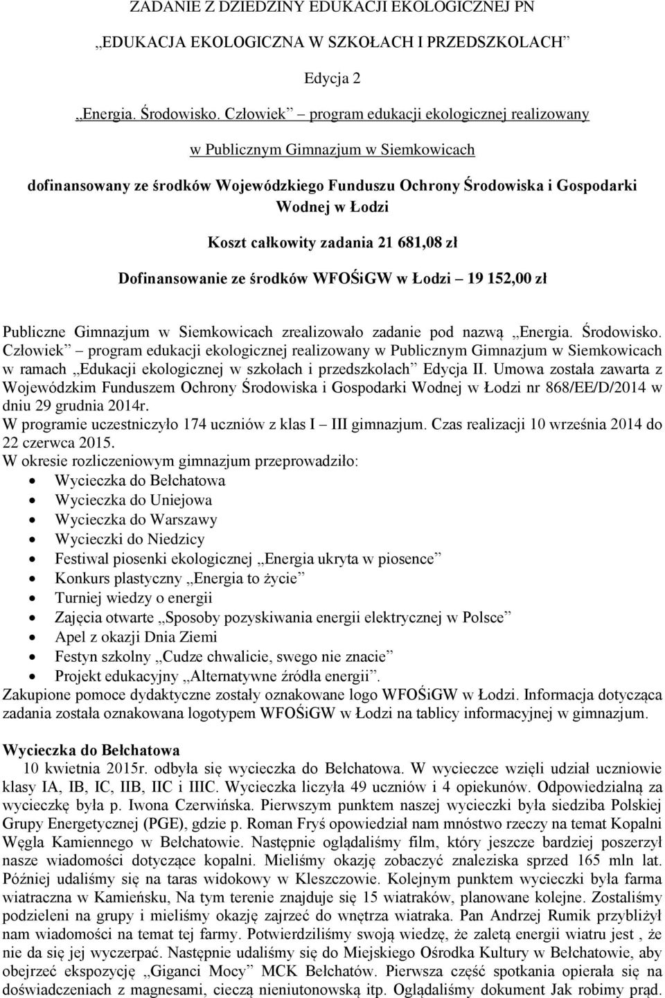 zadania 21 681,08 zł Dofinansowanie ze środków WFOŚiGW w Łodzi 19 152,00 zł Publiczne Gimnazjum w Siemkowicach zrealizowało zadanie pod nazwą Energia. Środowisko.