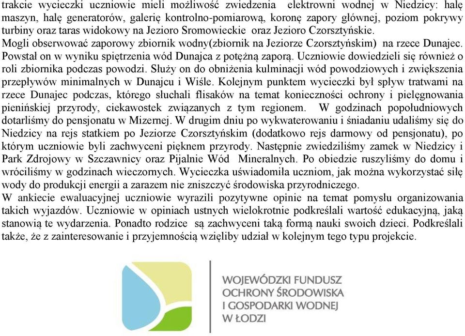 Powstał on w wyniku spiętrzenia wód Dunajca z potężną zaporą. Uczniowie dowiedzieli się również o roli zbiornika podczas powodzi.