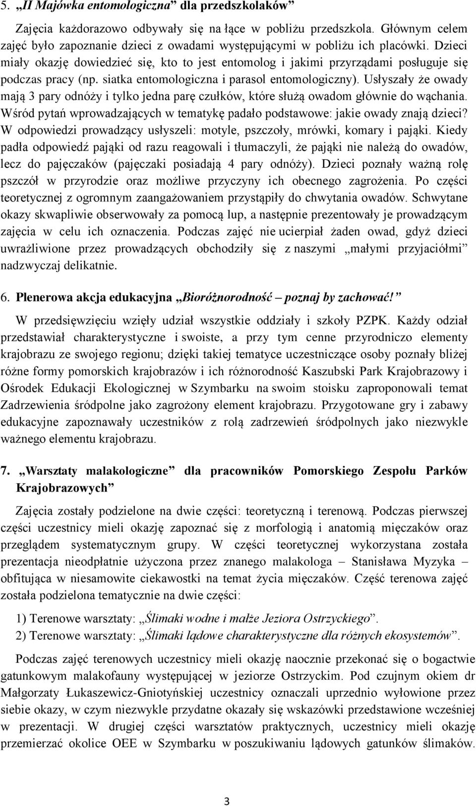 Dzieci miały okazję dowiedzieć się, kto to jest entomolog i jakimi przyrządami posługuje się podczas pracy (np. siatka entomologiczna i parasol entomologiczny).