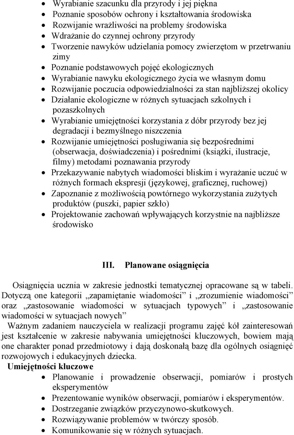 najbliższej okolicy Działanie ekologiczne w różnych sytuacjach szkolnych i pozaszkolnych Wyrabianie umiejętności korzystania z dóbr przyrody bez jej degradacji i bezmyślnego niszczenia Rozwijanie