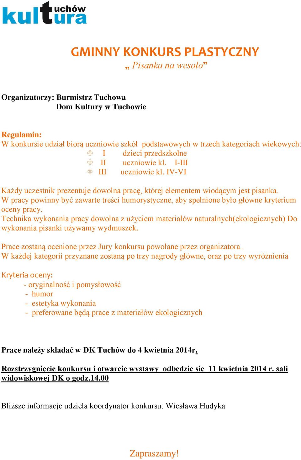 Technika wykonania pracy dowolna z użyciem materiałów naturalnych(ekologicznych) Do wykonania pisanki używamy wydmuszek. Prace zostaną ocenione przez Jury konkursu powołane przez organizatora.