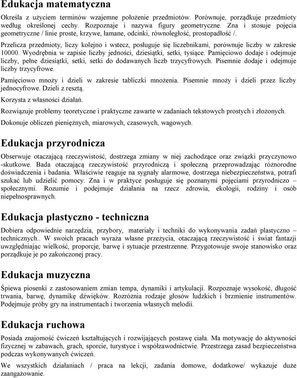 Pamięciowo dodaje i odejmuje liczby, pełne dziesiątki, setki, setki do dodawanych liczb trzycyfrowych. Pisemnie dodaje i odejmuje liczby trzycyfrowe.