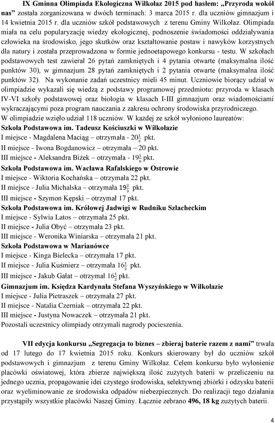 Olimpiada miała na celu popularyzację wiedzy ekologicznej, podnoszenie świadomości oddziaływania człowieka na środowisko, jego skutków oraz kształtowanie postaw i nawyków korzystnych dla natury i