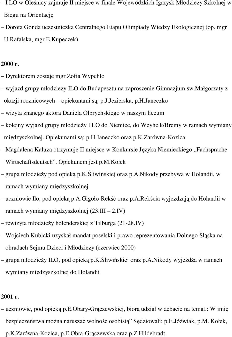 h.janeczko wizyta znanego aktora Daniela Olbrychskiego w naszym liceum kolejny wyjazd grupy młodzieży I LO do Niemiec, do Weyhe k/bremy w ramach wymiany międzyszkolnej. Opiekunami są: p.h.janeczko oraz p.