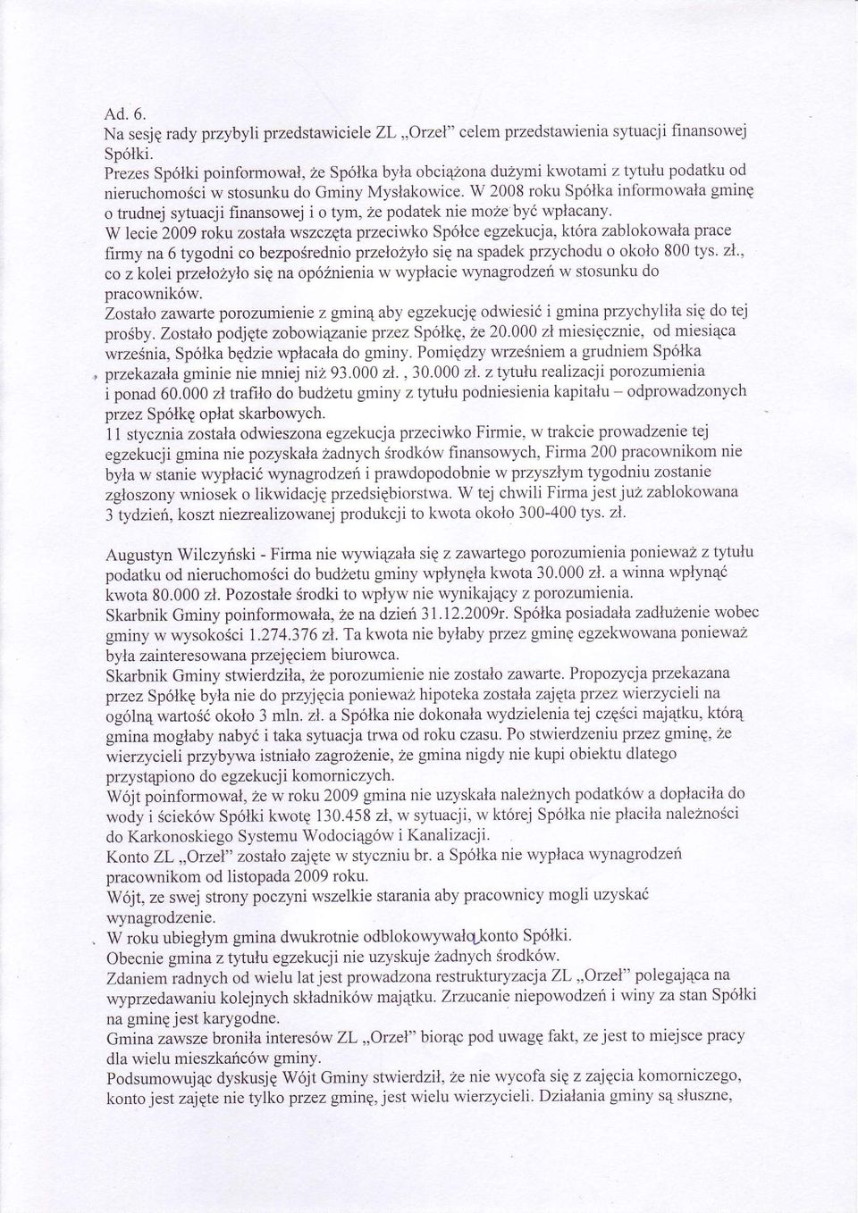 w 2008 roku Spólka informowala gminq o trudnej sytuacj i finansowej i o tym, ze podatek nie moze byó wplacany W lecie 2009 roku zostala wszczqta przeciwko Spólce egzekucja, która zablokowala prace