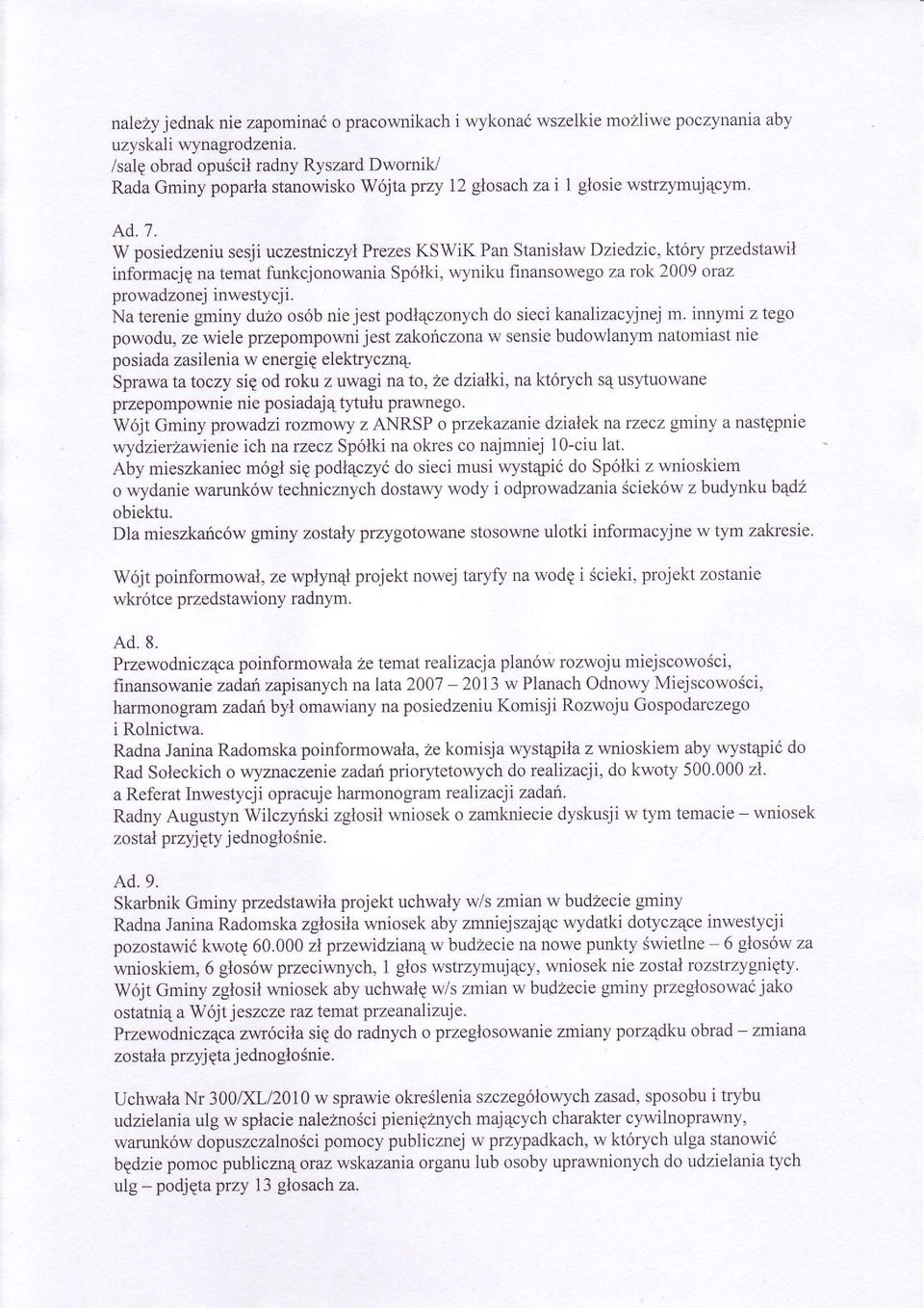 W posiedzeniu sesji uczestniczyl Prezes KSWiK Pan Stanislaw Dziedzic, który przsdstawil informacjg na temat funkcjonowania Spólki, wyniku finansowego 2arck2009 oraz prowadzonej inwestycj i.