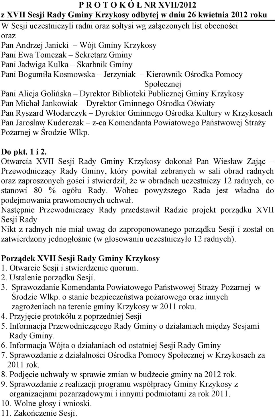 Publicznej Gminy Krzykosy Pan Michał Jankowiak Dyrektor Gminnego Ośrodka Oświaty Pan Ryszard Włodarczyk Dyrektor Gminnego Ośrodka Kultury w Krzykosach Pan Jarosław Kuderczak z-ca Komendanta