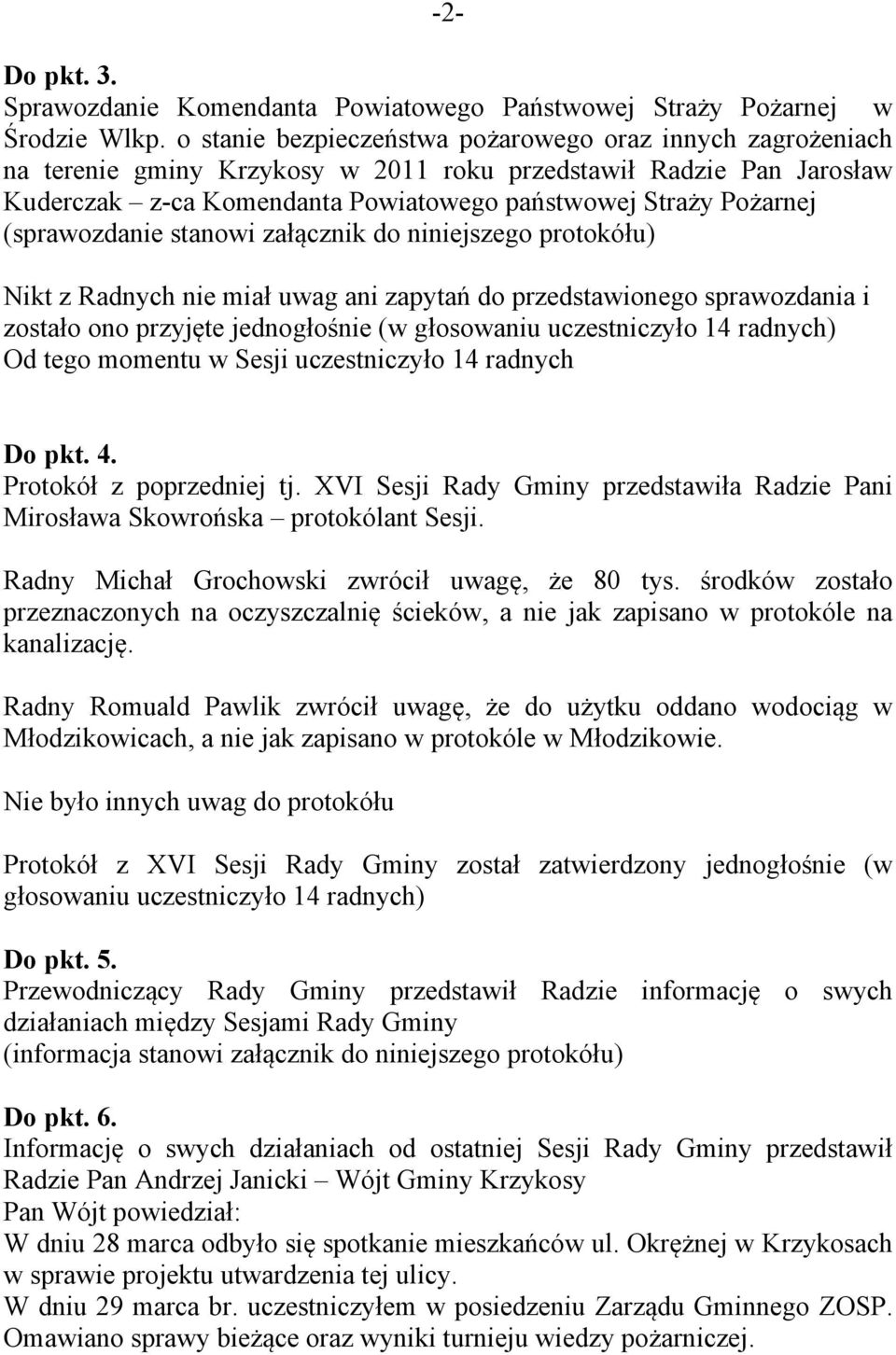 (sprawozdanie stanowi załącznik do niniejszego protokółu) Nikt z Radnych nie miał uwag ani zapytań do przedstawionego sprawozdania i zostało ono przyjęte jednogłośnie (w głosowaniu uczestniczyło 14